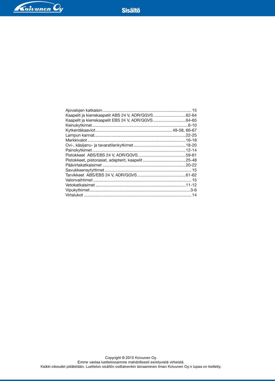 ..59-61 Pistokkeet, pistorasiat, adapterit, kaapelit...25-48 Päävirtakatkaisimet...20-22 Savukkeensytyttimet... 15 Tarvikkeet ABS/EBS 24 V, ADR/GGVS...61-62 Valonvaihtimet... 15 Vetokatkaisimet.