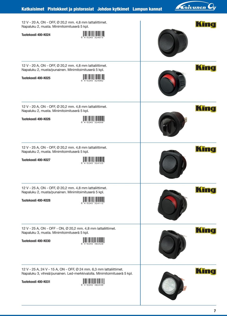 4,8 mm lattaliittimet. apaluku 2, musta. Minimitoimituserä 5 kpl. Tuotekoodi 400-K027 12 V - 25 A, O - OFF, Ø 20,2 mm. 4,8 mm lattaliittimet. apaluku 2, musta/punainen. Minimitoimituserä 5 kpl. Tuotekoodi 400-K028 12 V - 25 A, O - OFF - O, Ø 20,2 mm.