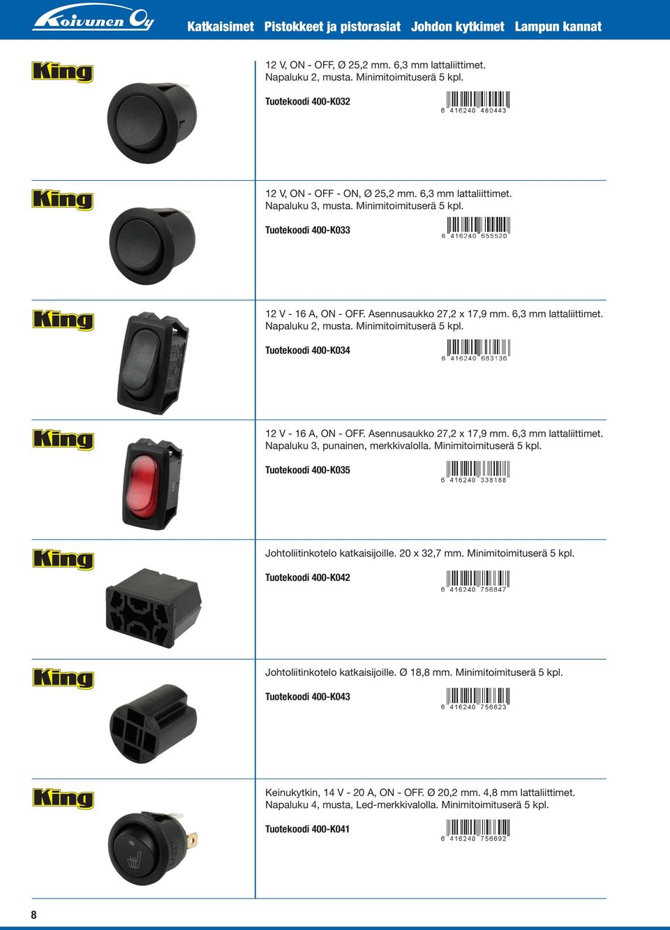 Tuotekoodi 400-K034 12 V - 16 A, O - OFF. Asennusaukko 27,2 x 17,9 mm. 6,3 mm lattaliittimet. apaluku 3, punainen, merkkivalolla. Minimitoimituserä 5 kpl.