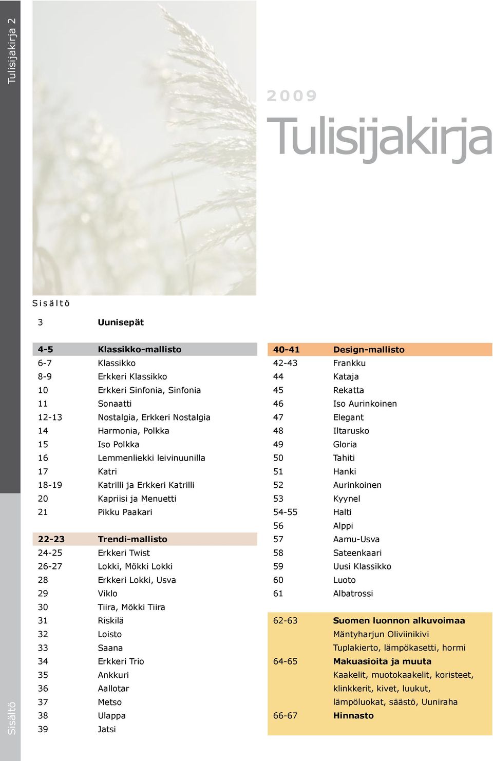 Lokki, Mökki Lokki 28 Erkkeri Lokki, Usva 29 Viklo 30 Tiira, Mökki Tiira 31 Riskilä 32 Loisto 33 Saana 34 Erkkeri Trio 35 Ankkuri 36 Aallotar 37 Metso 38 Ulappa 39 Jatsi 40-41 Design-mallisto 42-43