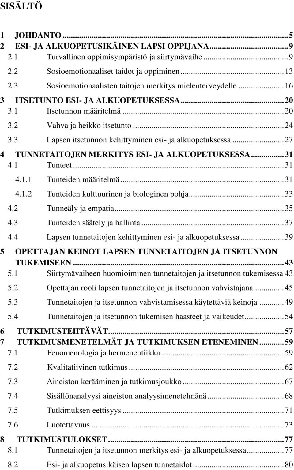 3 Lapsen itsetunnon kehittyminen esi- ja alkuopetuksessa... 27 4 TUNNETAITOJEN MERKITYS ESI- JA ALKUOPETUKSESSA... 31 4.1 Tunteet... 31 4.1.1 Tunteiden määritelmä... 31 4.1.2 Tunteiden kulttuurinen ja biologinen pohja.