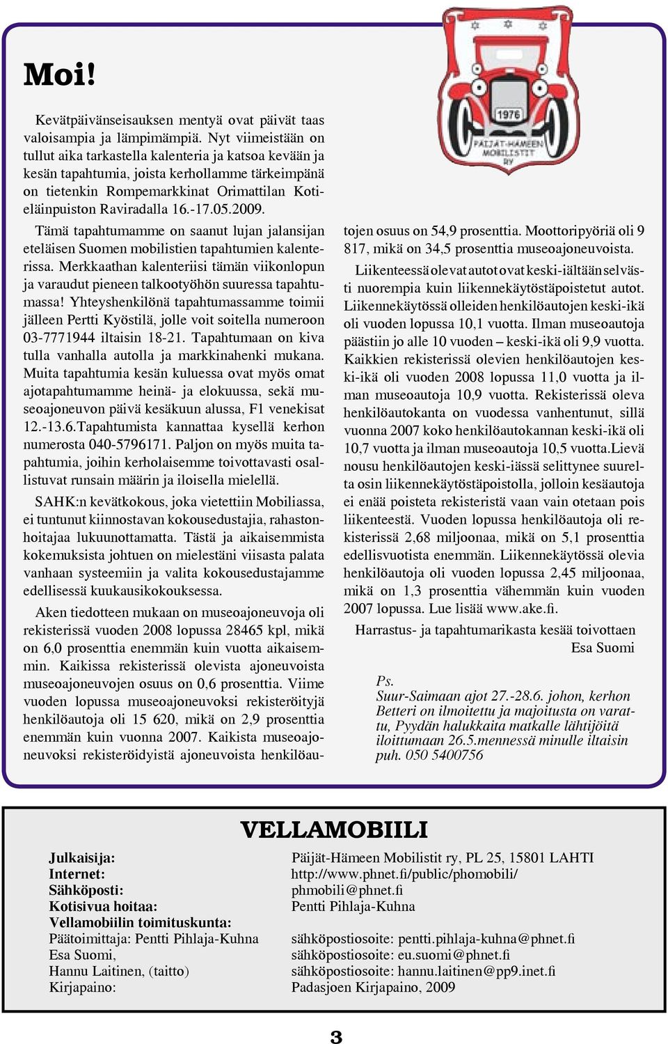 05.2009. Tämä tapahtumamme on saanut lujan jalansijan eteläisen Suomen mobilistien tapahtumien kalenterissa.