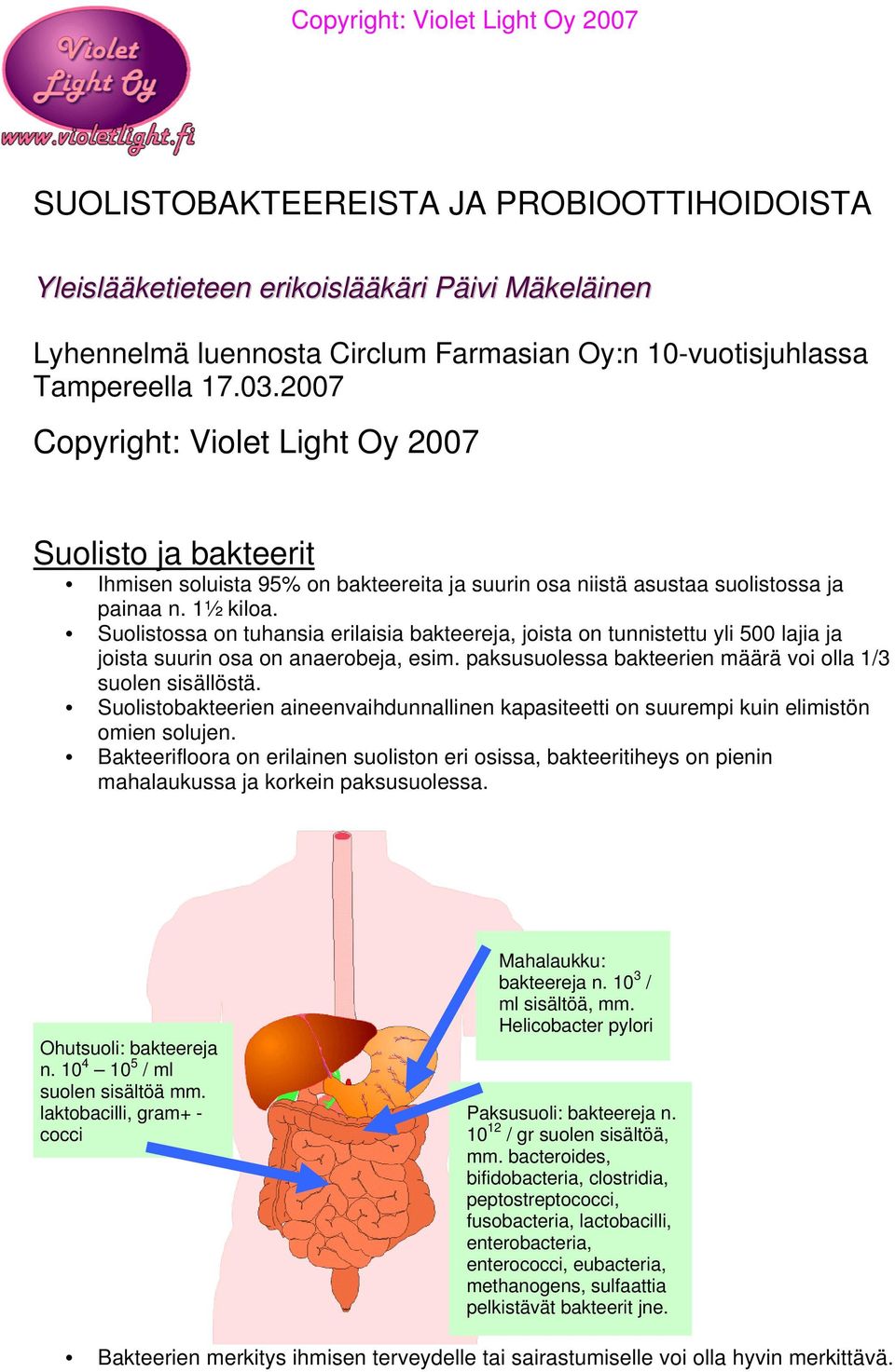 Suolistossa on tuhansia erilaisia bakteereja, joista on tunnistettu yli 500 lajia ja joista suurin osa on anaerobeja, esim. paksusuolessa bakteerien määrä voi olla 1/3 suolen sisällöstä.