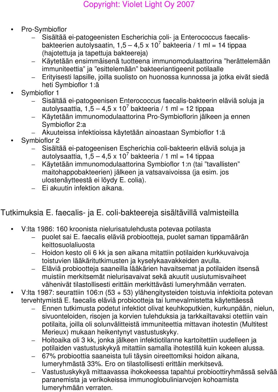 heti Symbioflor 1:ä Symbioflor 1 Sisältää ei-patogeenisen Enterococcus faecalis-bakteerin eläviä soluja ja autolysaattia, 1,5 4,5 x 10 7 bakteeria / 1 ml = 12 tippaa Käytetään immunomodulaattorina