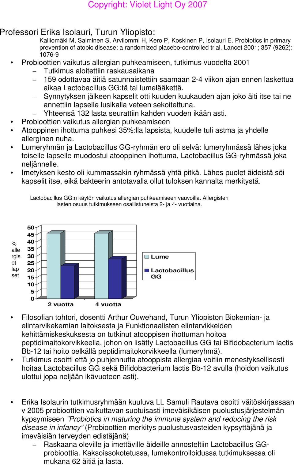 Lancet 2001; 357 (9262): 1076-9 Probioottien vaikutus allergian puhkeamiseen, tutkimus vuodelta 2001 Tutkimus aloitettiin raskausaikana 159 odottavaa äitiä satunnaistettiin saamaan 2-4 viikon ajan