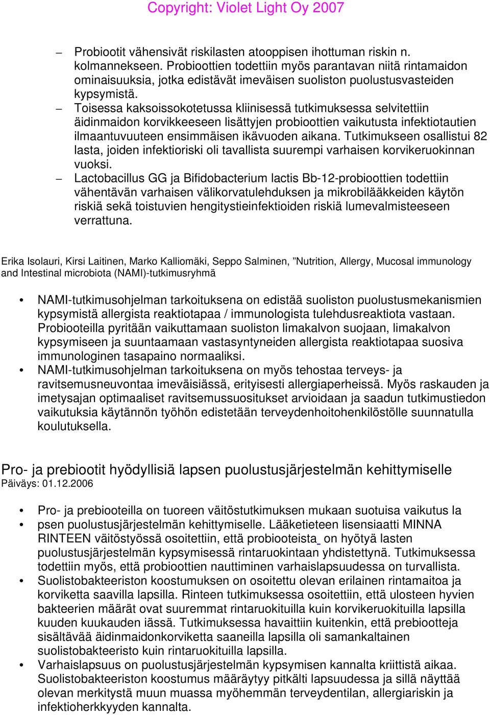 Toisessa kaksoissokotetussa kliinisessä tutkimuksessa selvitettiin äidinmaidon korvikkeeseen lisättyjen probioottien vaikutusta infektiotautien ilmaantuvuuteen ensimmäisen ikävuoden aikana.