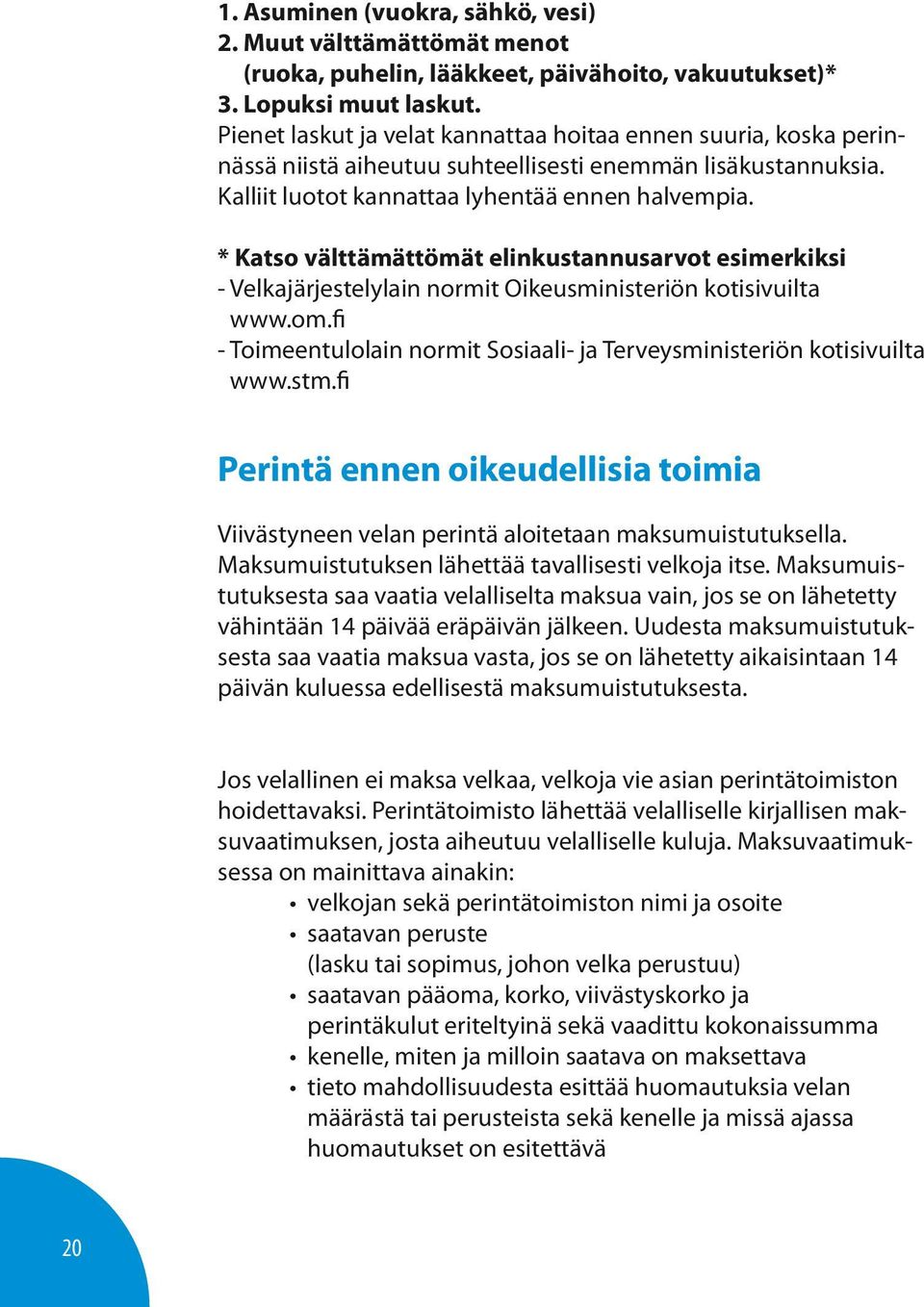 * Katso välttämättömät elinkustannusarvot esimerkiksi - Velkajärjestelylain normit Oikeusministeriön kotisivuilta www.om.fi - Toimeentulolain normit Sosiaali- ja Terveysministeriön kotisivuilta www.