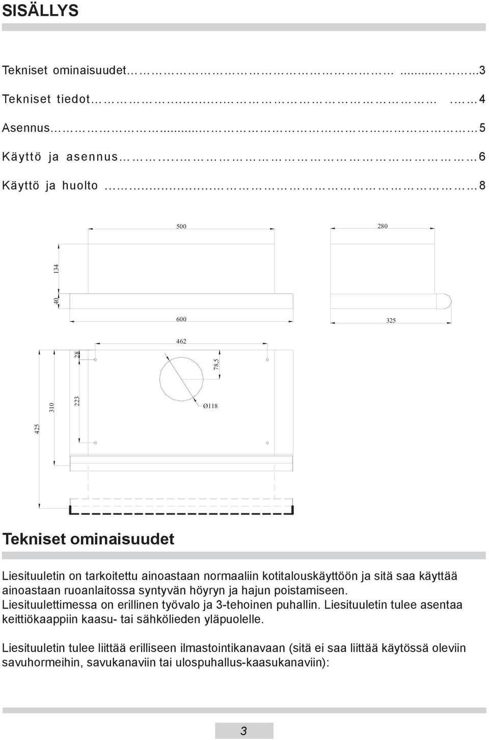 saa käyttää ainoastaan ruoanlaitossa syntyvän höyryn ja hajun poistamiseen. Liesituulettimessa on erillinen työvalo ja 3-tehoinen puhallin.