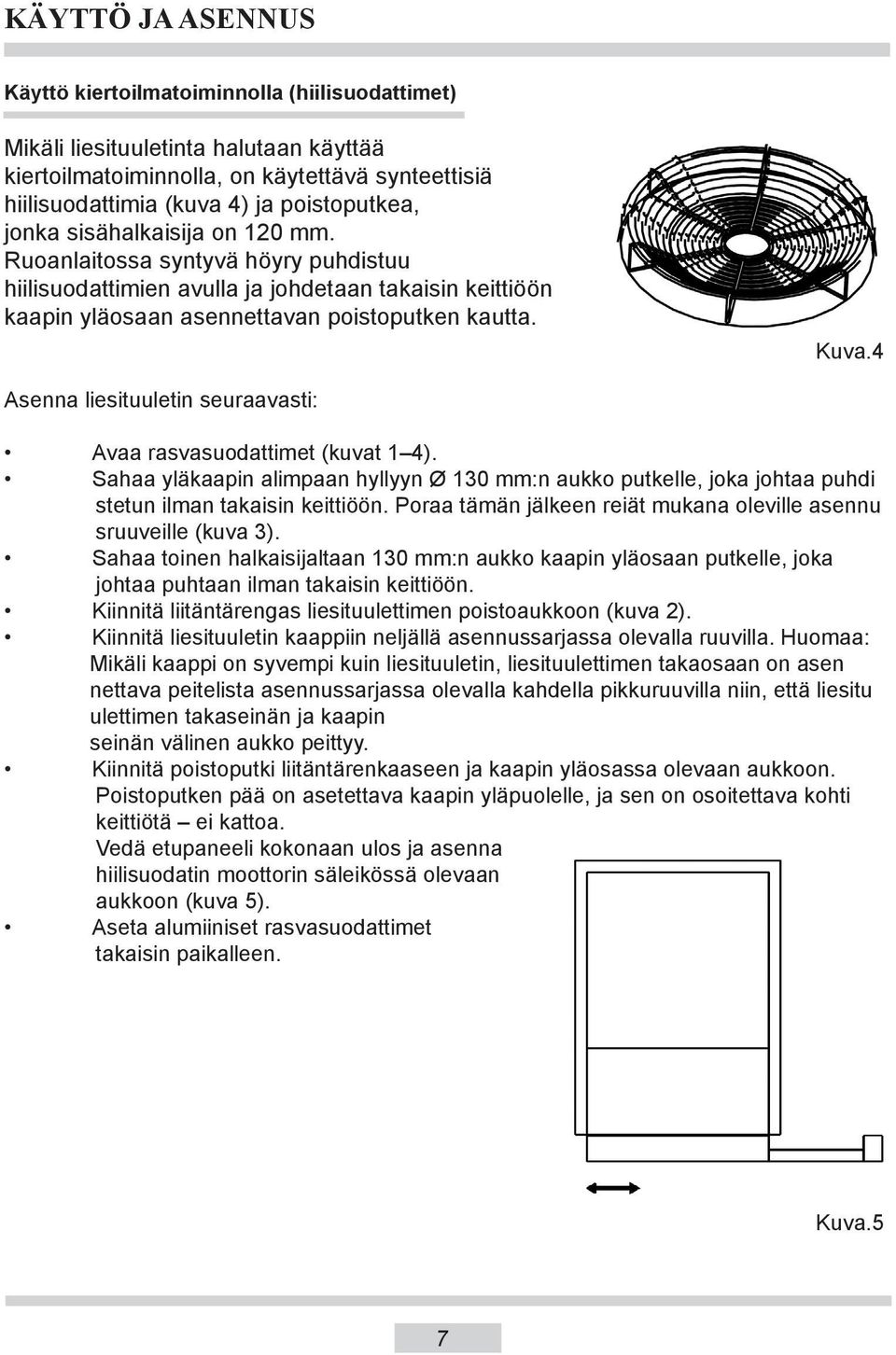 4 Asenna liesituuletin seuraavasti: Avaa rasvasuodattimet (kuvat 1 4). Sahaa yläkaapin alimpaan hyllyyn Ø 130 mm:n aukko putkelle, joka johtaa puhdi stetun ilman takaisin keittiöön.