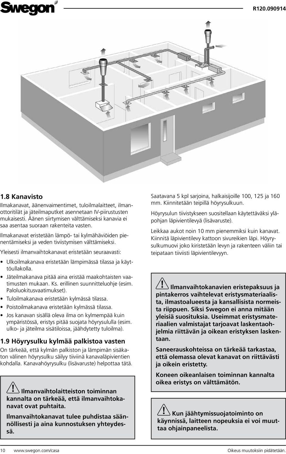 Yleisesti ilmanvaihtokanavat eristetään seuraavasti: Ulkoilmakanava eristetään lämpimässä tilassa ja käyttöullakolla. Jäteilmakanava pitää aina eristää maakohtaisten vaatimusten mukaan. Ks.