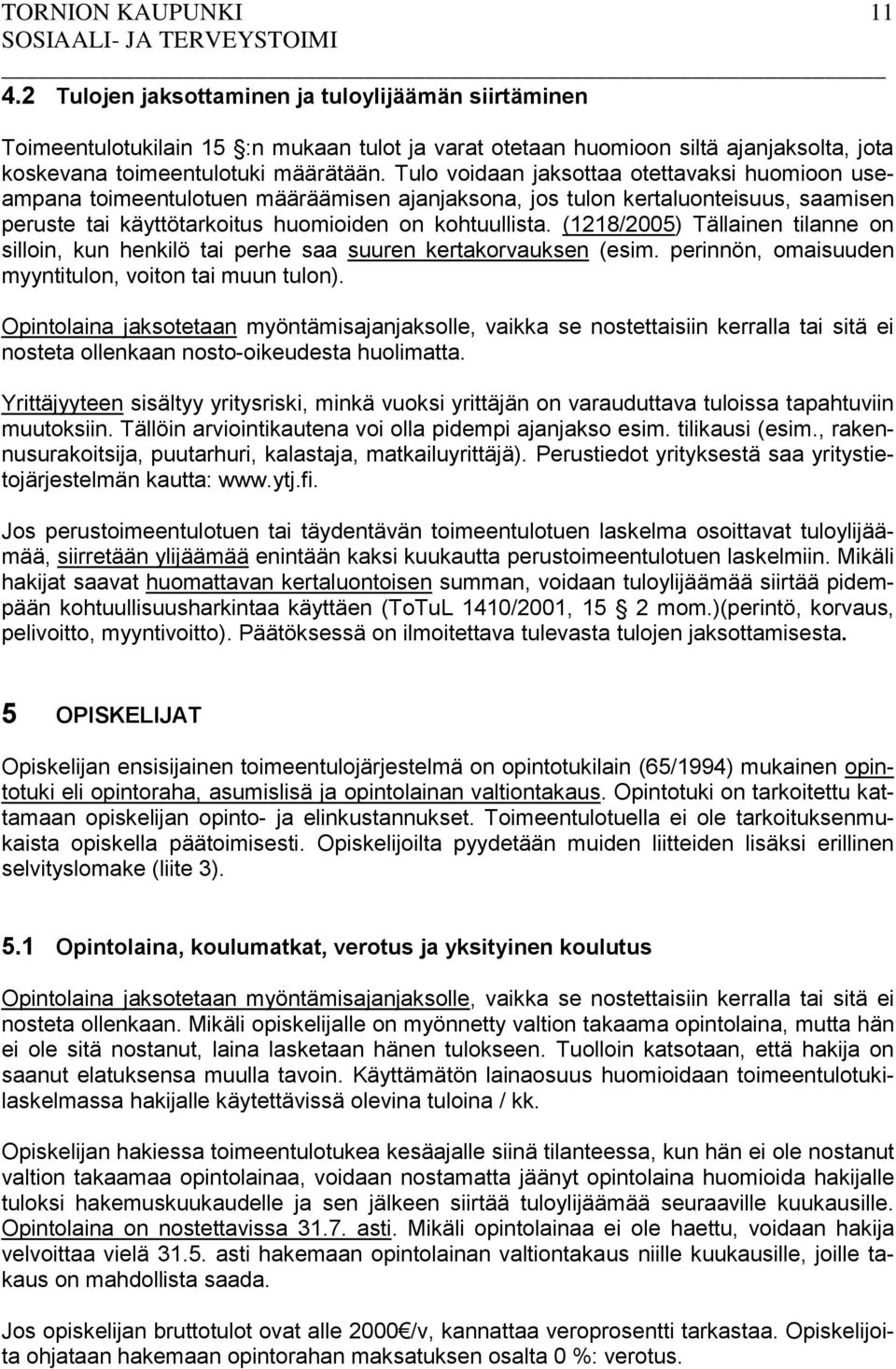 (1218/2005) Tällainen tilanne on silloin, kun henkilö tai perhe saa suuren kertakorvauksen (esim. perinnön, omaisuuden myyntitulon, voiton tai muun tulon).