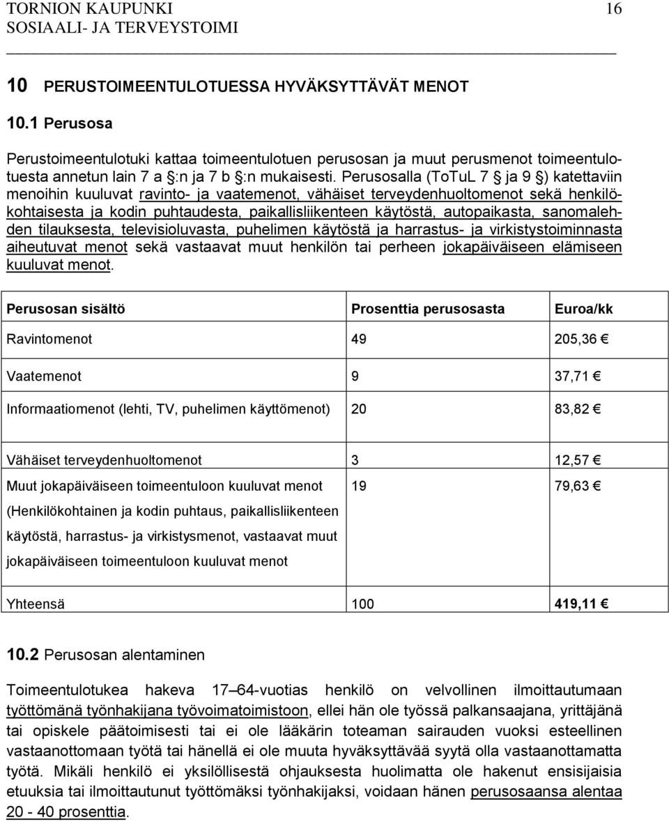 autopaikasta, sanomalehden tilauksesta, televisioluvasta, puhelimen käytöstä ja harrastus- ja virkistystoiminnasta aiheutuvat menot sekä vastaavat muut henkilön tai perheen jokapäiväiseen elämiseen