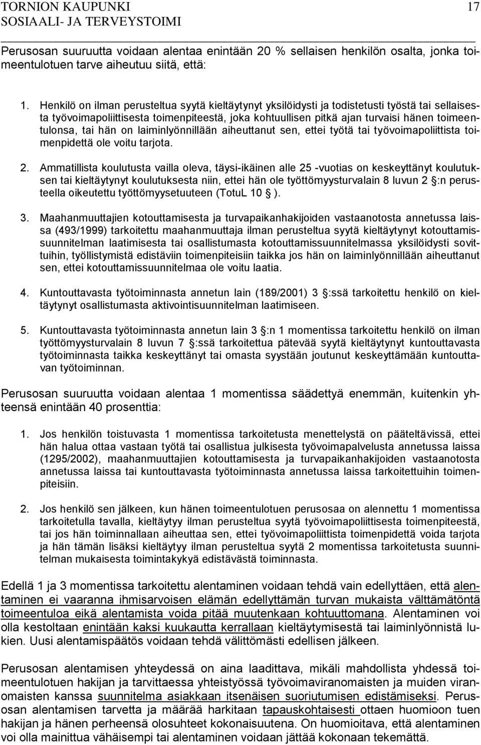 tai hän on laiminlyönnillään aiheuttanut sen, ettei työtä tai työvoimapoliittista toimenpidettä ole voitu tarjota. 2.