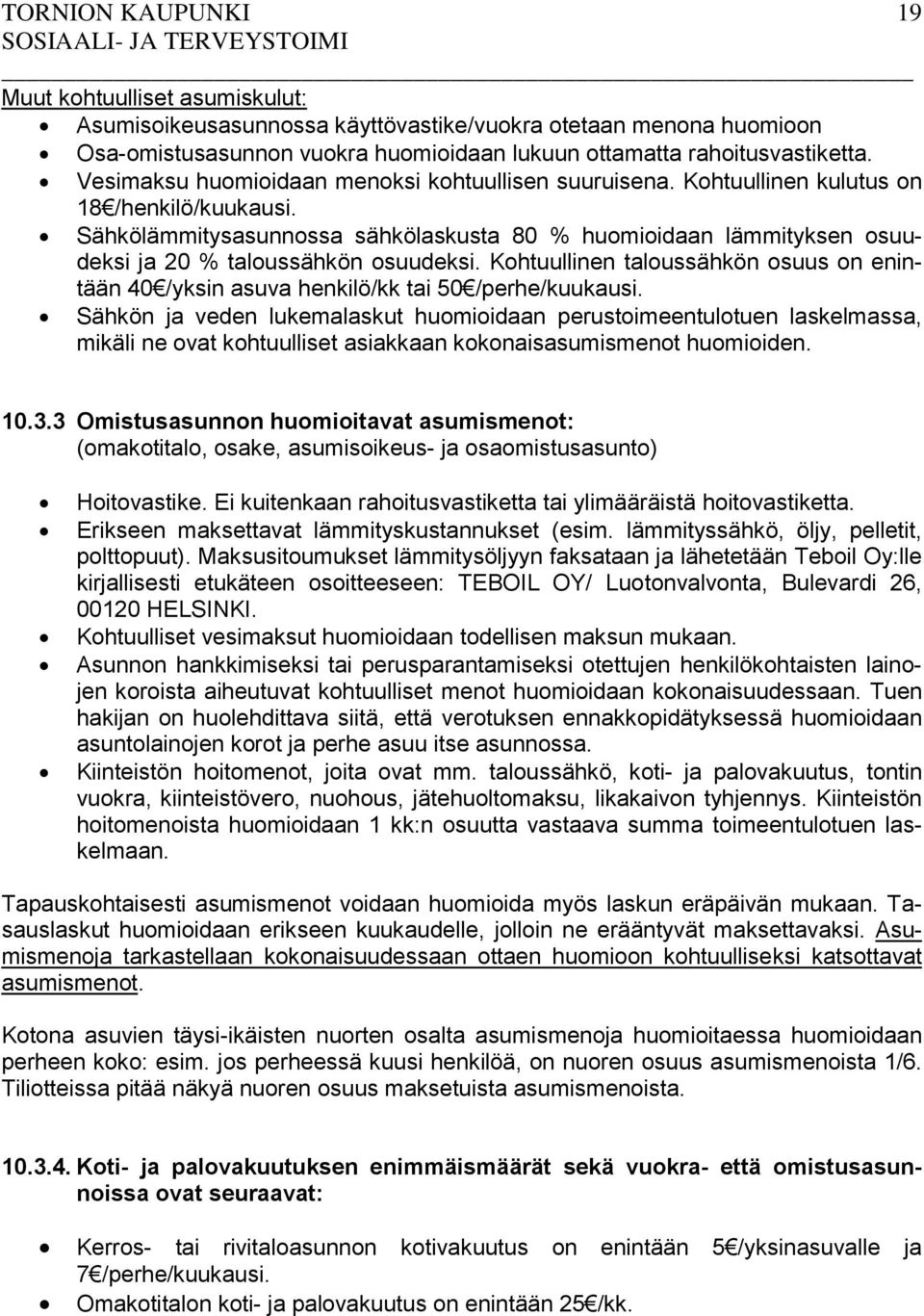 Sähkölämmitysasunnossa sähkölaskusta 80 % huomioidaan lämmityksen osuudeksi ja 20 % taloussähkön osuudeksi.