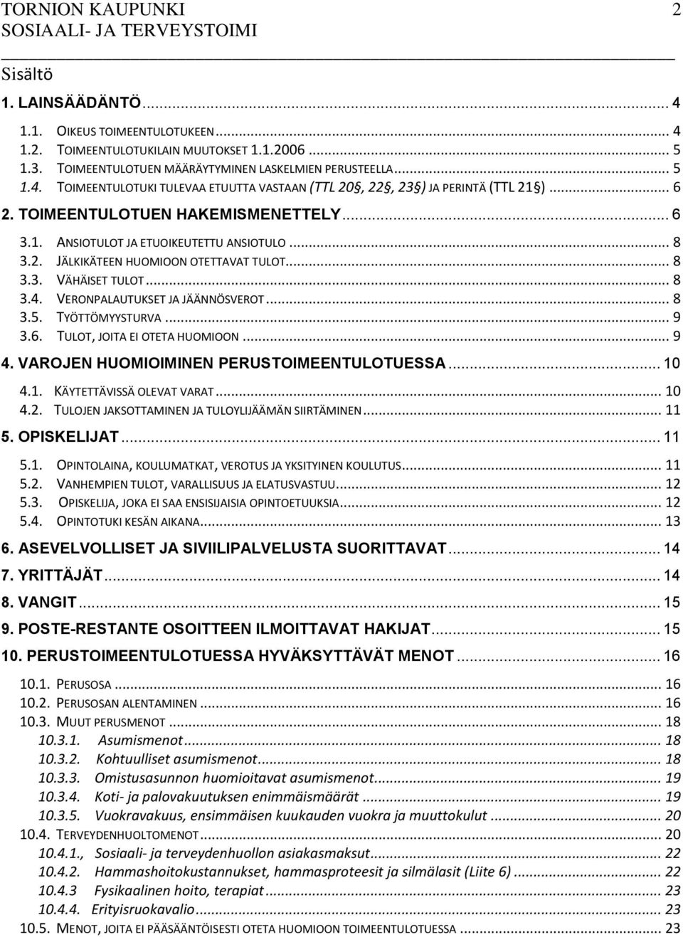 VERONPALAUTUKSET JA JÄÄNNÖSVEROT... 8 3.5. TYÖTTÖMYYSTURVA... 9 3.6. TULOT, JOITA EI OTETA HUOMIOON... 9 4. VAROJEN HUOMIOIMINEN PERUSTOIMEENTULOTUESSA... 10 4.1. KÄYTETTÄVISSÄ OLEVAT VARAT... 10 4.2.