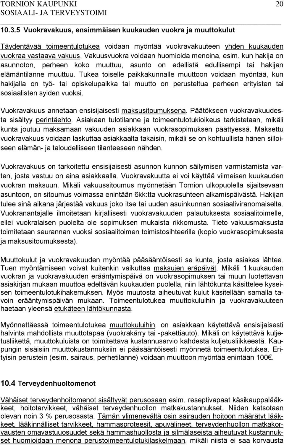 Tukea toiselle paikkakunnalle muuttoon voidaan myöntää, kun hakijalla on työ- tai opiskelupaikka tai muutto on perusteltua perheen erityisten tai sosiaalisten syiden vuoksi.