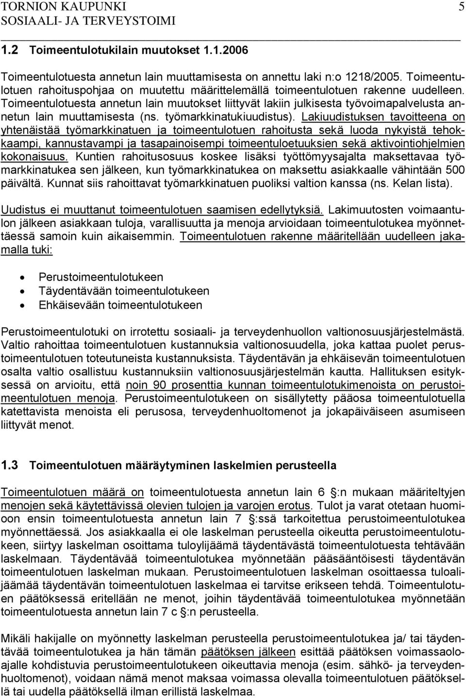 Toimeentulotuesta annetun lain muutokset liittyvät lakiin julkisesta työvoimapalvelusta annetun lain muuttamisesta (ns. työmarkkinatukiuudistus).