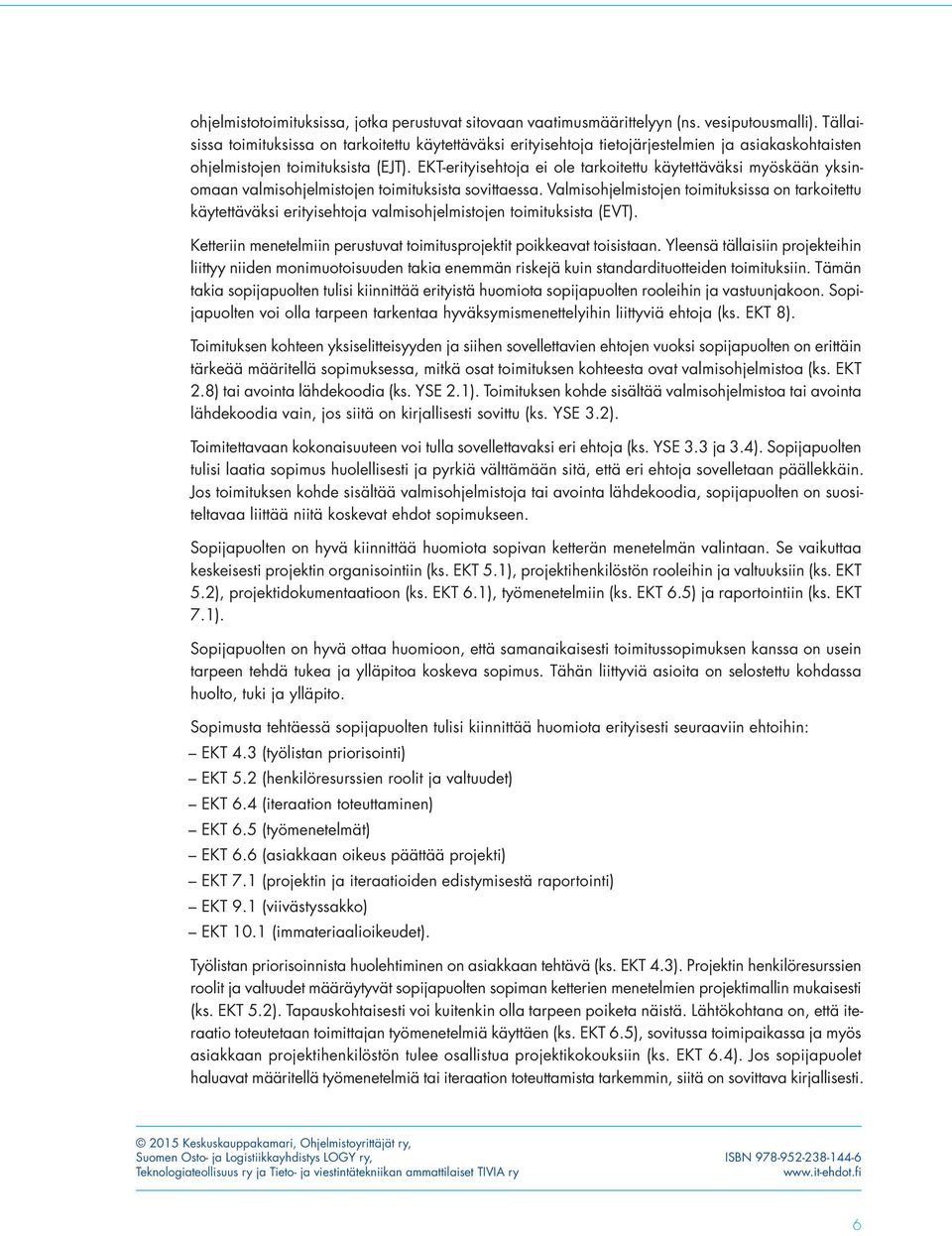 EKT-erityisehtoja ei ole tarkoitettu käytettäväksi myöskään yksinomaan valmisohjelmistojen toimituksista sovittaessa.