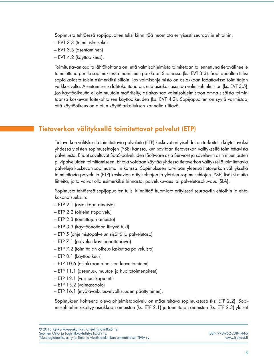 Sopijapuolten tulisi sopia asiasta toisin esimerkiksi silloin, jos valmisohjelmisto on asiakkaan ladattavissa toimittajan verkkosivulta.