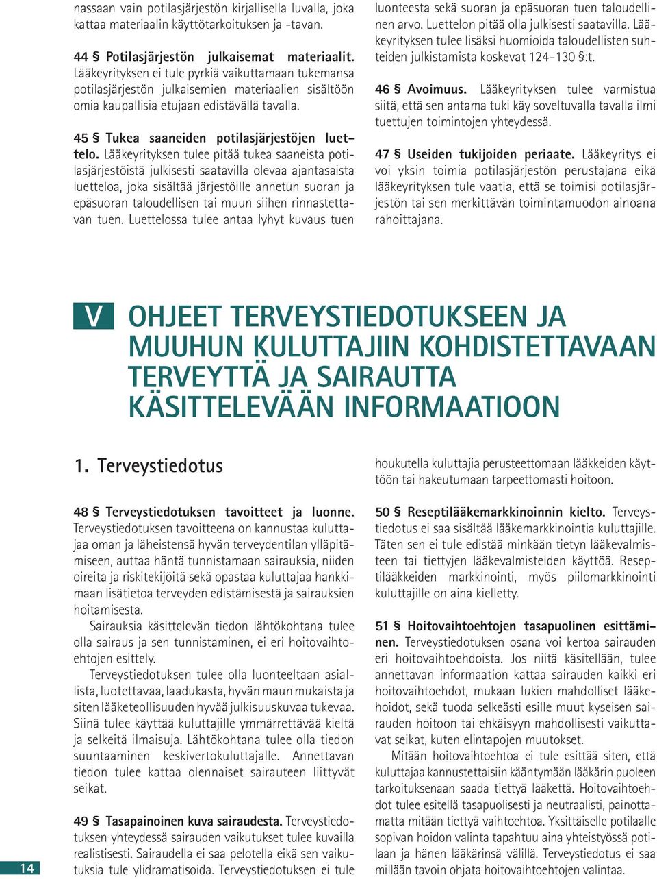 Lääkeyrityksen tulee pitää tukea saaneista potilasjärjestöistä julkisesti saatavilla olevaa ajantasaista luetteloa, joka sisältää järjestöille annetun suoran ja epäsuoran taloudellisen tai muun