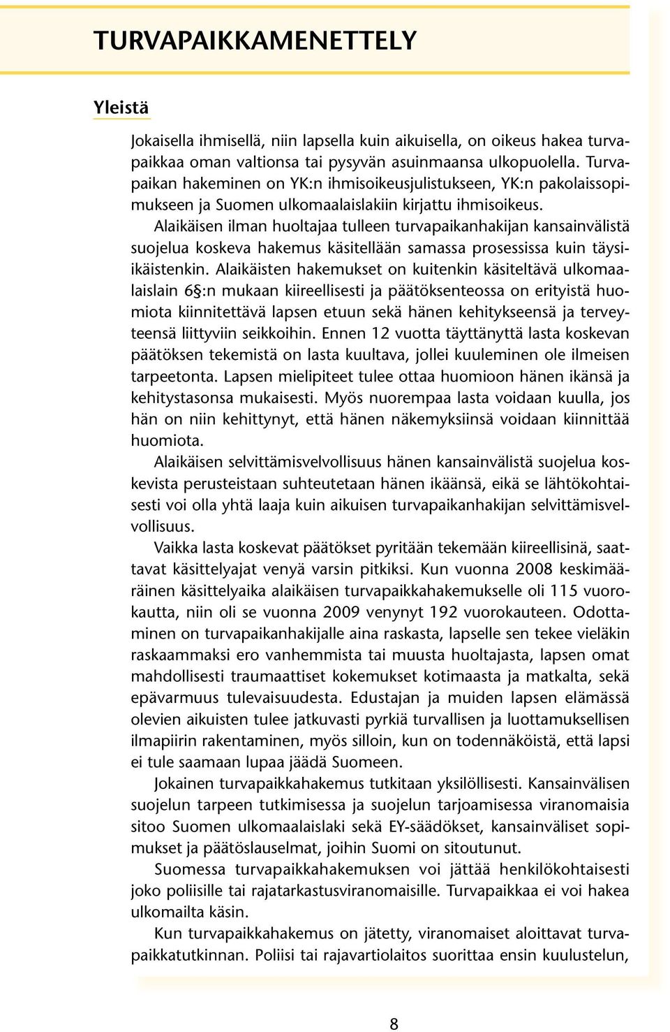 Alaikäisen ilman huoltajaa tulleen turvapaikanhakijan kansainvälistä suojelua koskeva hakemus käsitellään samassa prosessissa kuin täysiikäistenkin.