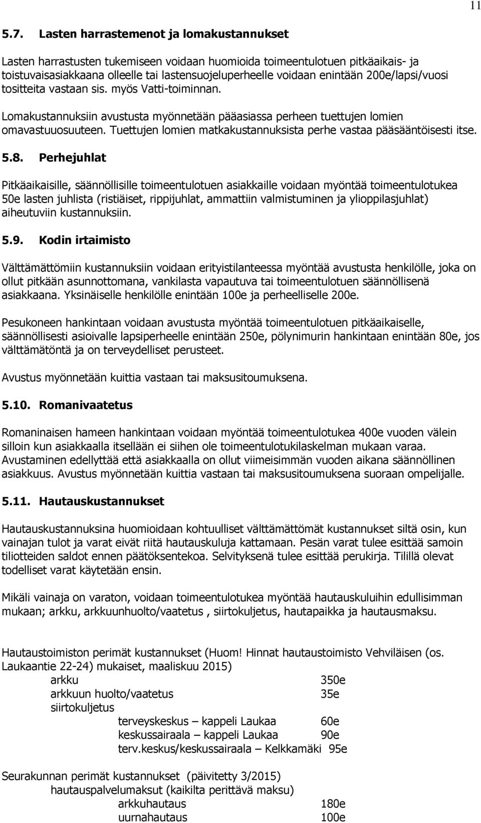 200e/lapsi/vuosi tositteita vastaan sis. myös Vatti-toiminnan. Lomakustannuksiin avustusta myönnetään pääasiassa perheen tuettujen lomien omavastuuosuuteen.