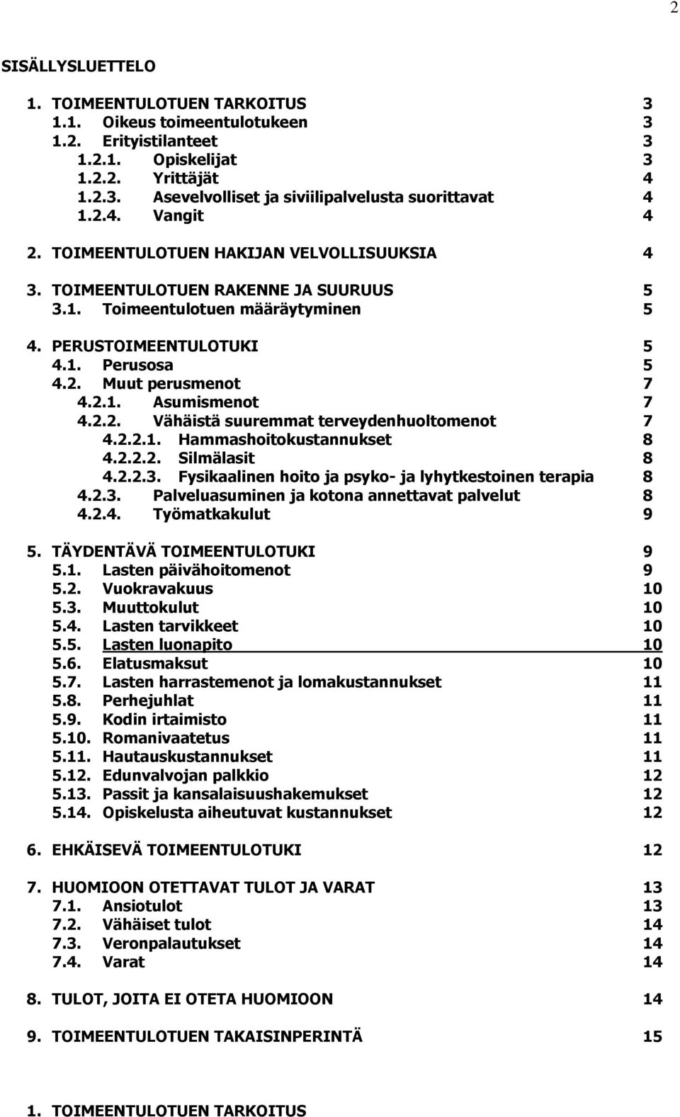 2.1. Asumismenot 7 4.2.2. Vähäistä suuremmat terveydenhuoltomenot 7 4.2.2.1. Hammashoitokustannukset 8 4.2.2.2. Silmälasit 8 4.2.2.3. Fysikaalinen hoito ja psyko- ja lyhytkestoinen terapia 8 4.2.3. Palveluasuminen ja kotona annettavat palvelut 8 4.