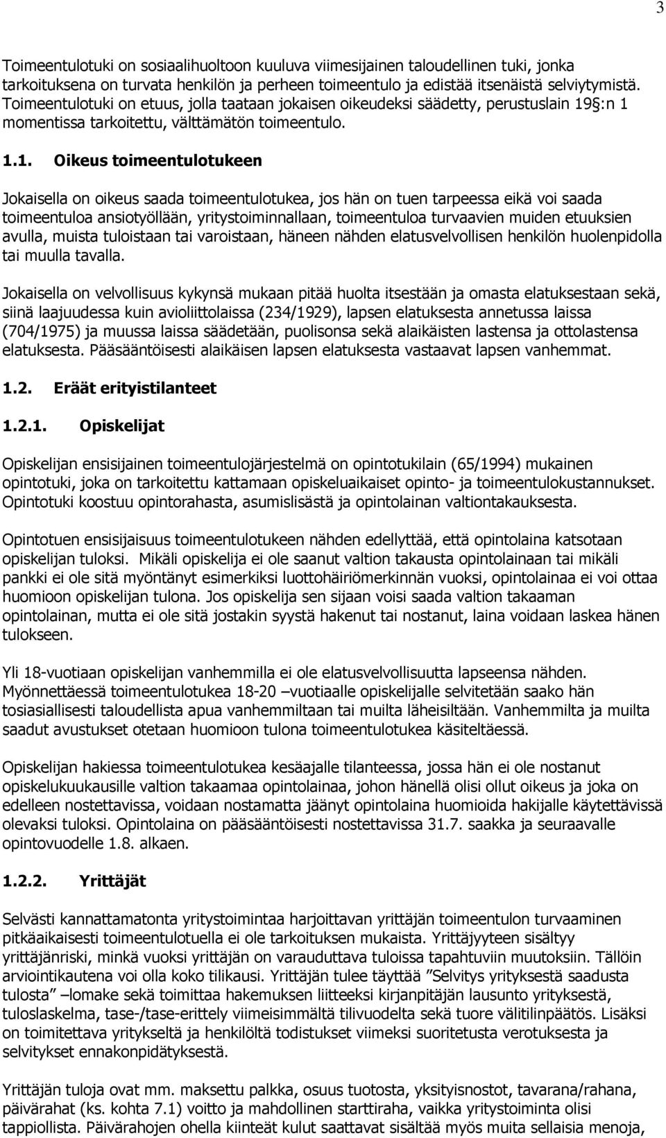 :n 1 momentissa tarkoitettu, välttämätön toimeentulo. 1.1. Oikeus toimeentulotukeen Jokaisella on oikeus saada toimeentulotukea, jos hän on tuen tarpeessa eikä voi saada toimeentuloa ansiotyöllään,