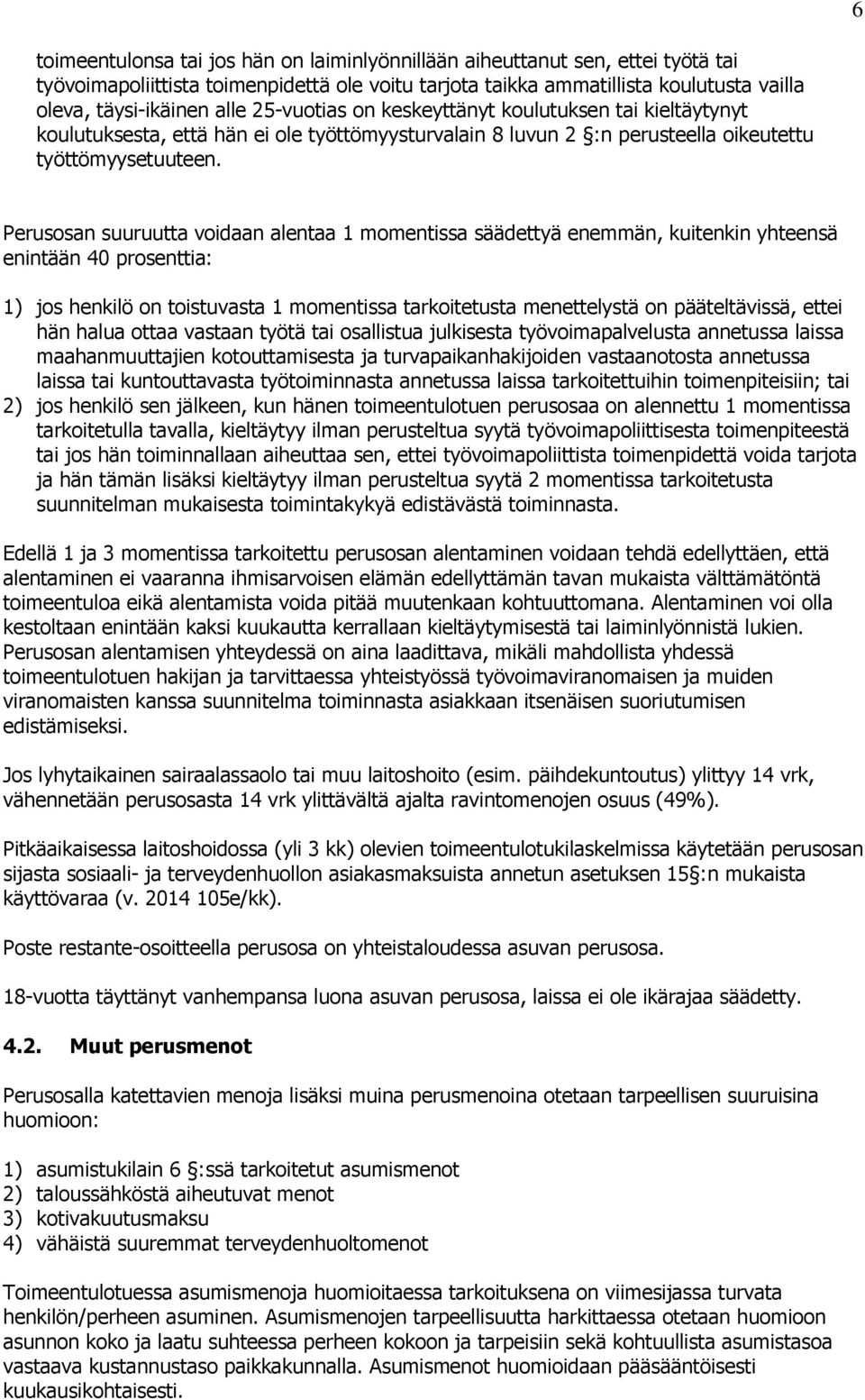 Perusosan suuruutta voidaan alentaa 1 momentissa säädettyä enemmän, kuitenkin yhteensä enintään 40 prosenttia: 1) jos henkilö on toistuvasta 1 momentissa tarkoitetusta menettelystä on pääteltävissä,