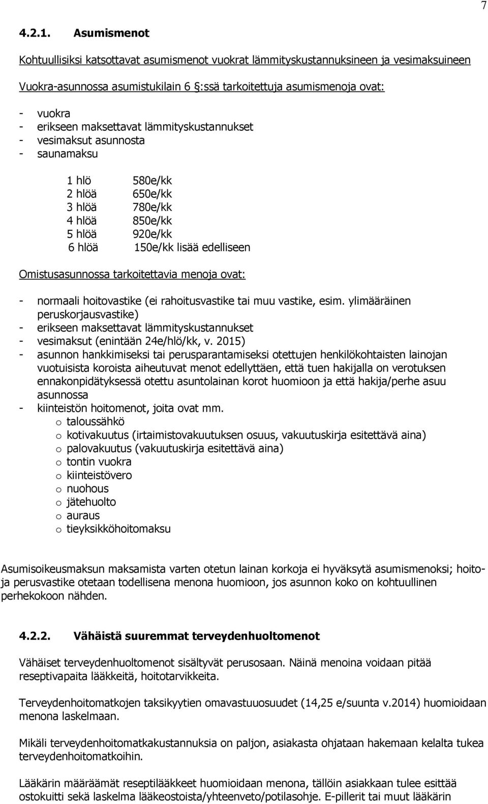 maksettavat lämmityskustannukset - vesimaksut asunnosta - saunamaksu 1 hlö 580e/kk 2 hlöä 650e/kk 3 hlöä 780e/kk 4 hlöä 850e/kk 5 hlöä 920e/kk 6 hlöä 150e/kk lisää edelliseen Omistusasunnossa