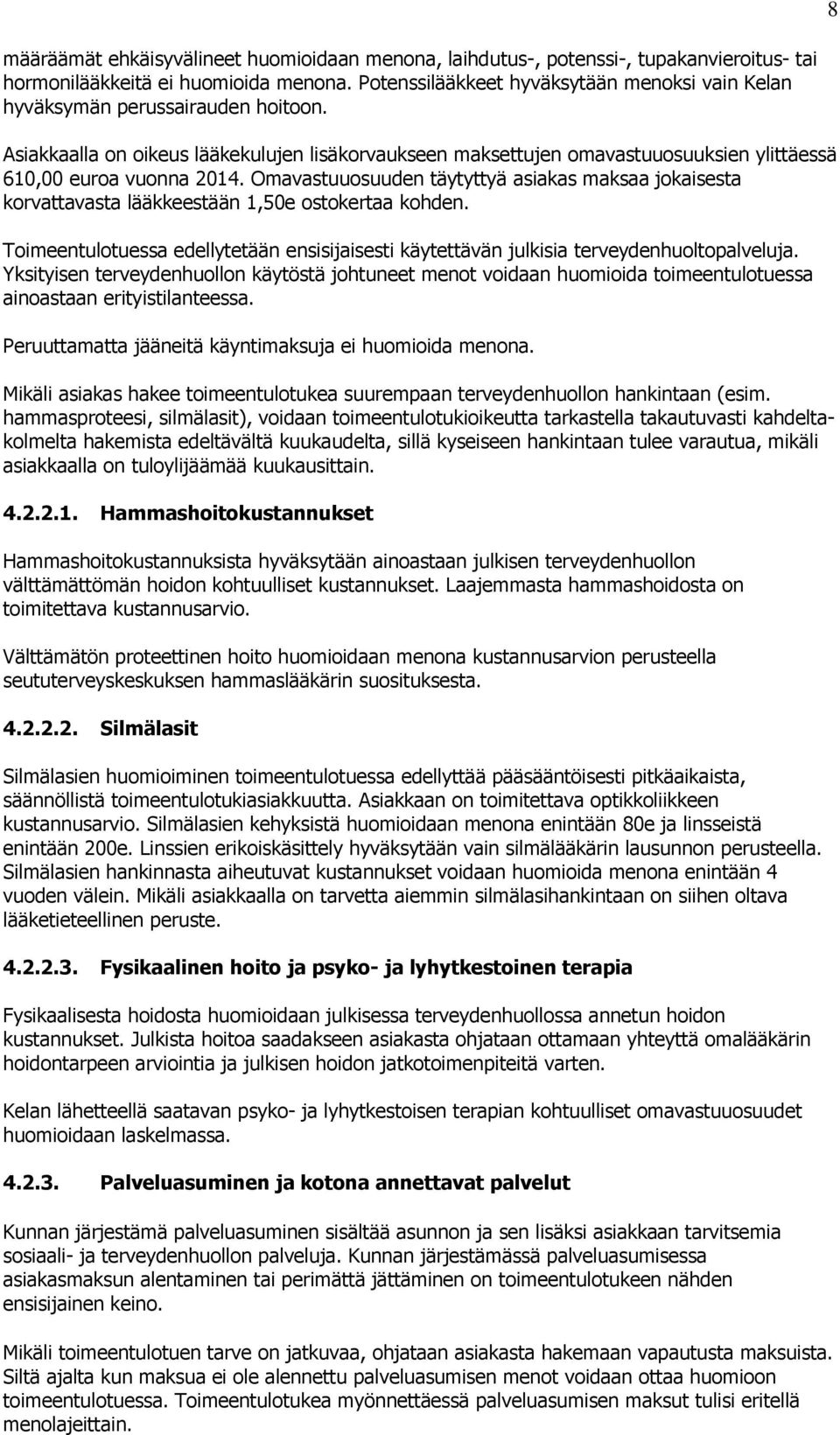 Asiakkaalla on oikeus lääkekulujen lisäkorvaukseen maksettujen omavastuuosuuksien ylittäessä 610,00 euroa vuonna 2014.