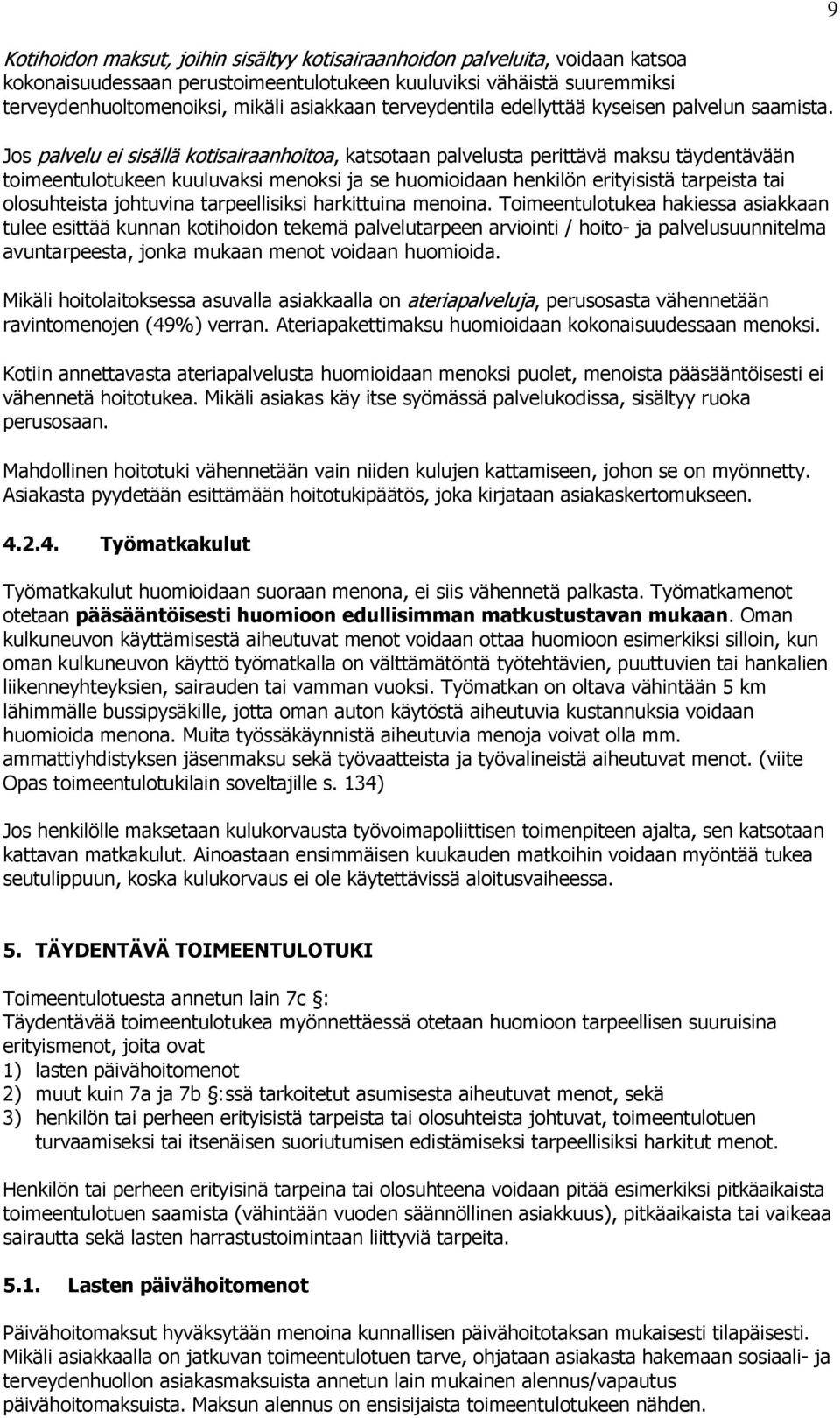 Jos palvelu ei sisällä kotisairaanhoitoa, katsotaan palvelusta perittävä maksu täydentävään toimeentulotukeen kuuluvaksi menoksi ja se huomioidaan henkilön erityisistä tarpeista tai olosuhteista