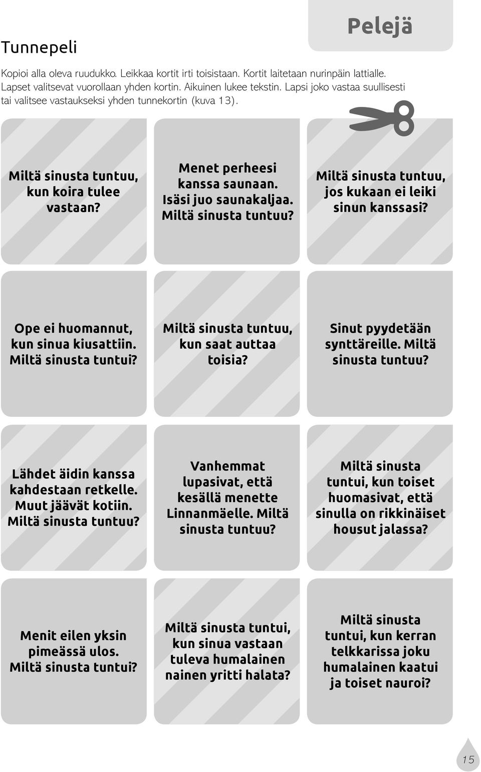 Miltä sinusta tuntuu? Miltä sinusta tuntuu, jos kukaan ei leiki sinun kanssasi? Ope ei huomannut, kun sinua kiusattiin. Miltä sinusta tuntui? Miltä sinusta tuntuu, kun saat auttaa toisia?