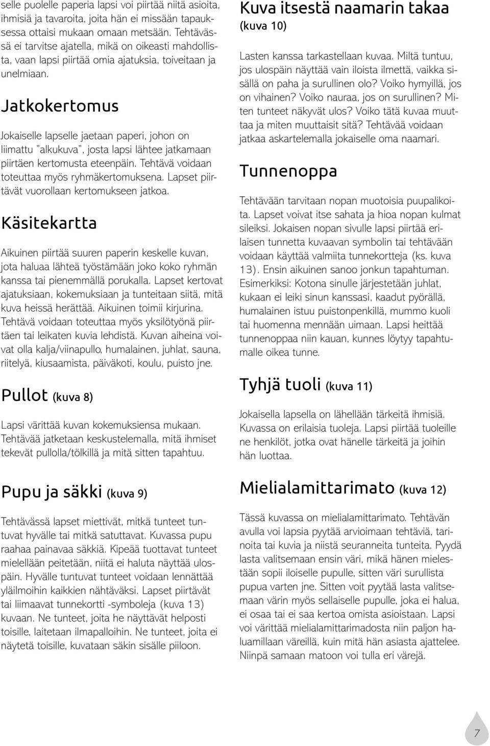 Jatkokertomus Jokaiselle lapselle jaetaan paperi, johon on liimattu alkukuva, josta lapsi lähtee jatkamaan piirtäen kertomusta eteenpäin. Tehtävä voidaan toteuttaa myös ryhmäkertomuksena.