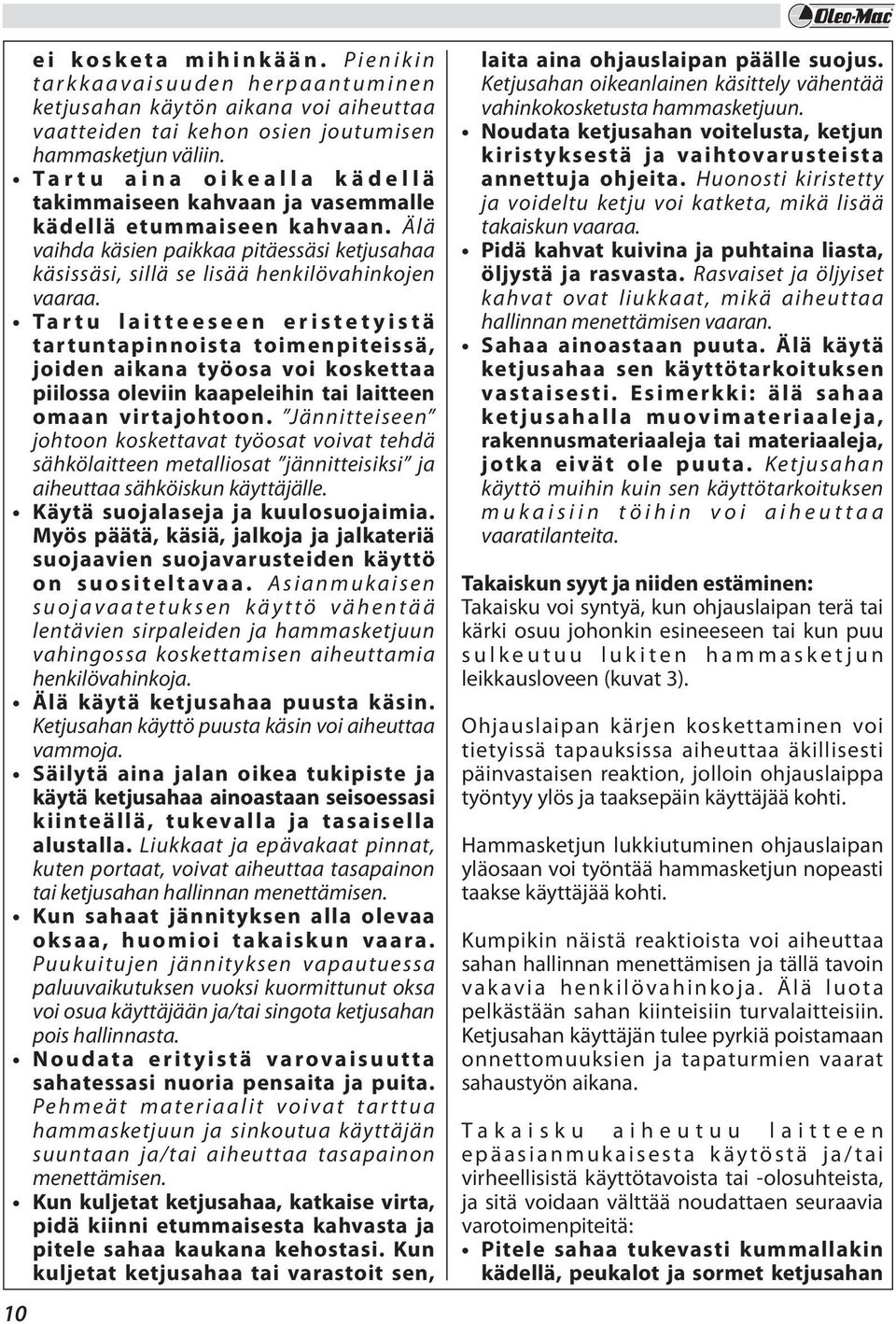Tartu laitteeseen eristetyistä tartuntapinnoista toimenpiteissä, joiden aikana työosa voi koskettaa piilossa oleviin kaapeleihin tai laitteen omaan virtajohtoon.