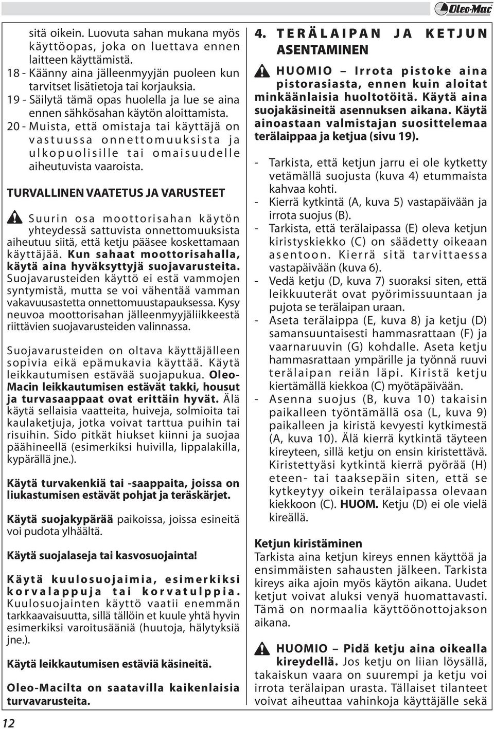 20 - Muista, että omistaja tai käyttäjä on vastuussa onnettomuuksista ja ulkopuolisille tai omaisuudelle aiheutuvista vaaroista.