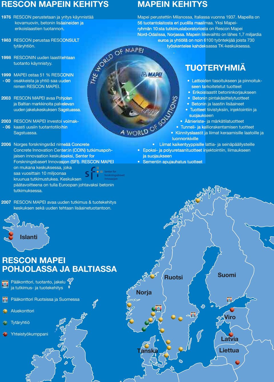 200 RESCON MAPEI avaa Pohjolan ja Baltian markkinoita palvelevan uuden jakelukeskuksen Sagstuassa. 200 RESCON MAPEI investoi voimak- - 06 kaasti uusiin tuotantotiloihin Sagstuassa.