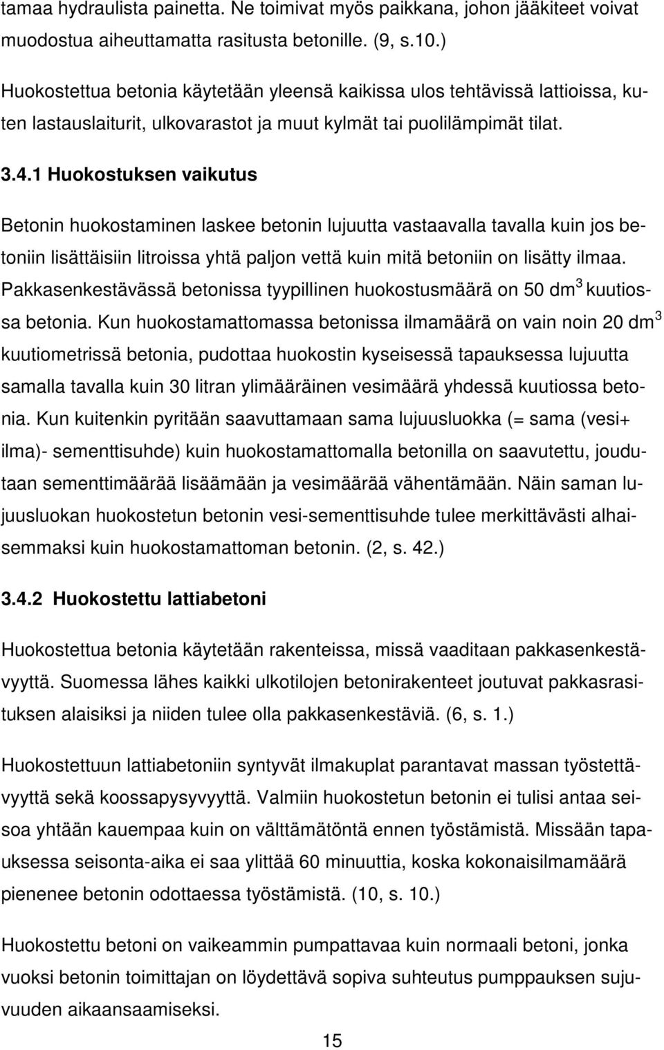 1 Huokostuksen vaikutus Betonin huokostaminen laskee betonin lujuutta vastaavalla tavalla kuin jos betoniin lisättäisiin litroissa yhtä paljon vettä kuin mitä betoniin on lisätty ilmaa.