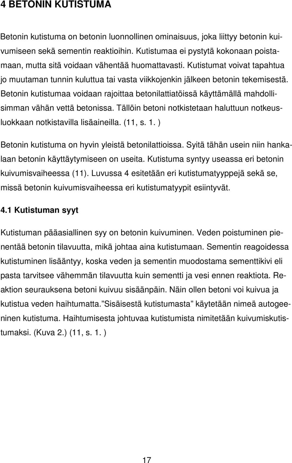 Betonin kutistumaa voidaan rajoittaa betonilattiatöissä käyttämällä mahdollisimman vähän vettä betonissa. Tällöin betoni notkistetaan haluttuun notkeusluokkaan notkistavilla lisäaineilla. (11, s. 1.