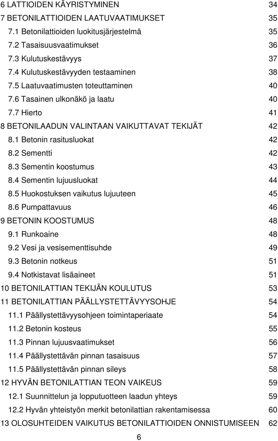 1 Betonin rasitusluokat 42 8.2 Sementti 42 8.3 Sementin koostumus 43 8.4 Sementin lujuusluokat 44 8.5 Huokostuksen vaikutus lujuuteen 45 8.6 Pumpattavuus 46 9 BETONIN KOOSTUMUS 48 9.1 Runkoaine 48 9.