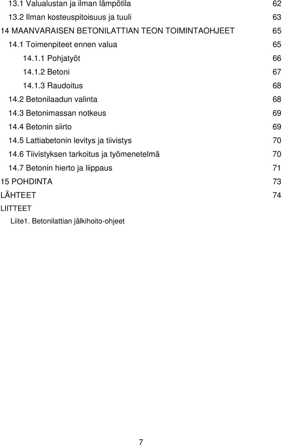 1.1 Pohjatyöt 66 14.1.2 Betoni 67 14.1.3 Raudoitus 68 14.2 Betonilaadun valinta 68 14.3 Betonimassan notkeus 69 14.