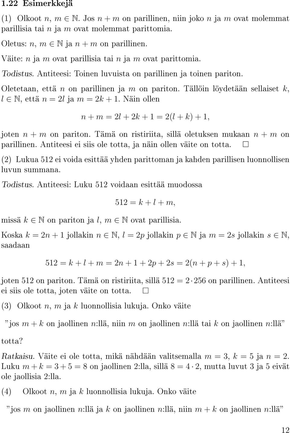 Tällöin löydetään sellaiset k, l N, että n = 2l ja m = 2k + 1. Näin ollen n + m = 2l + 2k + 1 = 2(l + k) + 1, joten n + m on pariton. Tämä on ristiriita, sillä oletuksen mukaan n + m on parillinen.