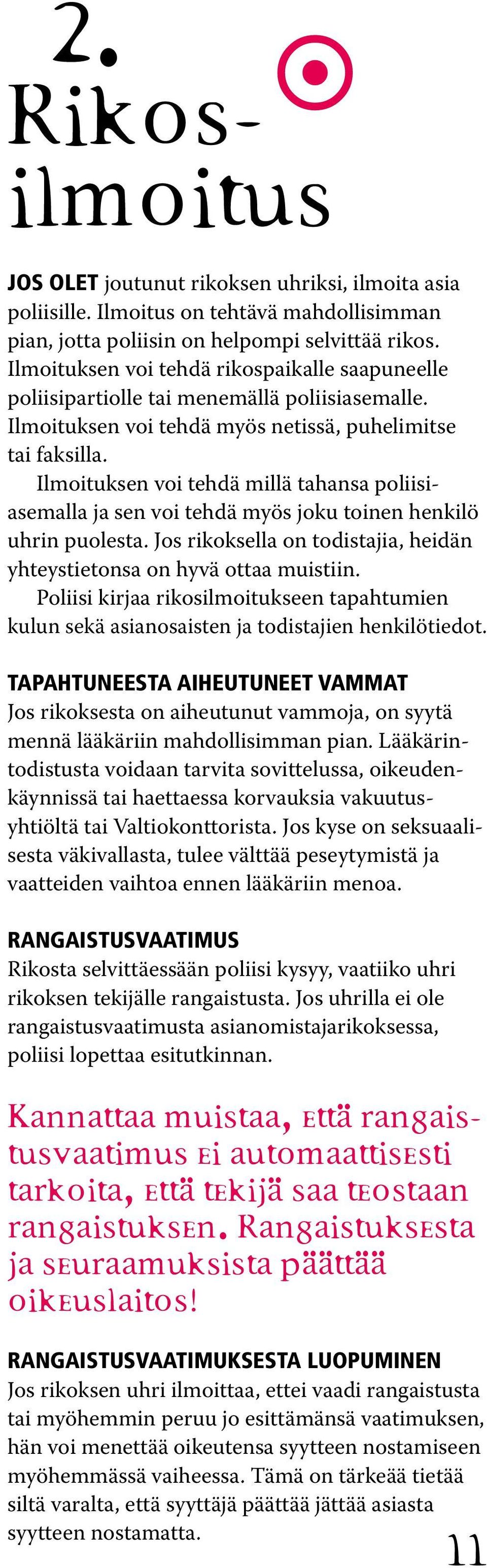 Ilmoituksen voi tehdä millä tahansa poliisiasemalla ja sen voi tehdä myös joku toinen henkilö uhrin puolesta. Jos rikoksella on todistajia, heidän yhteystietonsa on hyvä ottaa muistiin.