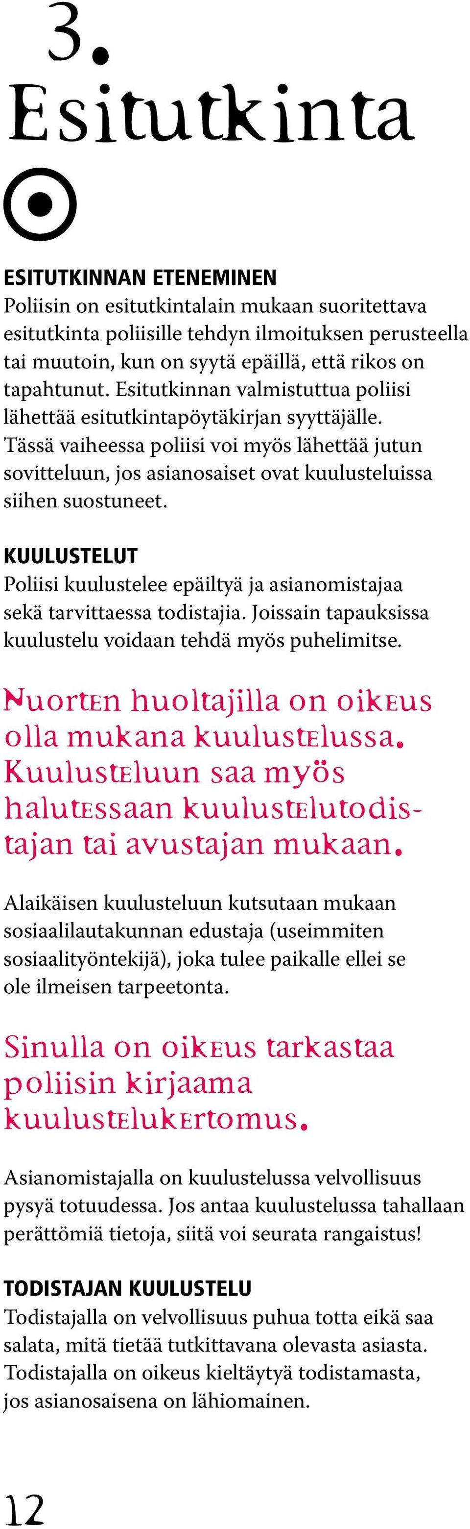 Tässä vaiheessa poliisi voi myös lähettää jutun sovitteluun, jos asianosaiset ovat kuulusteluissa siihen suostuneet.