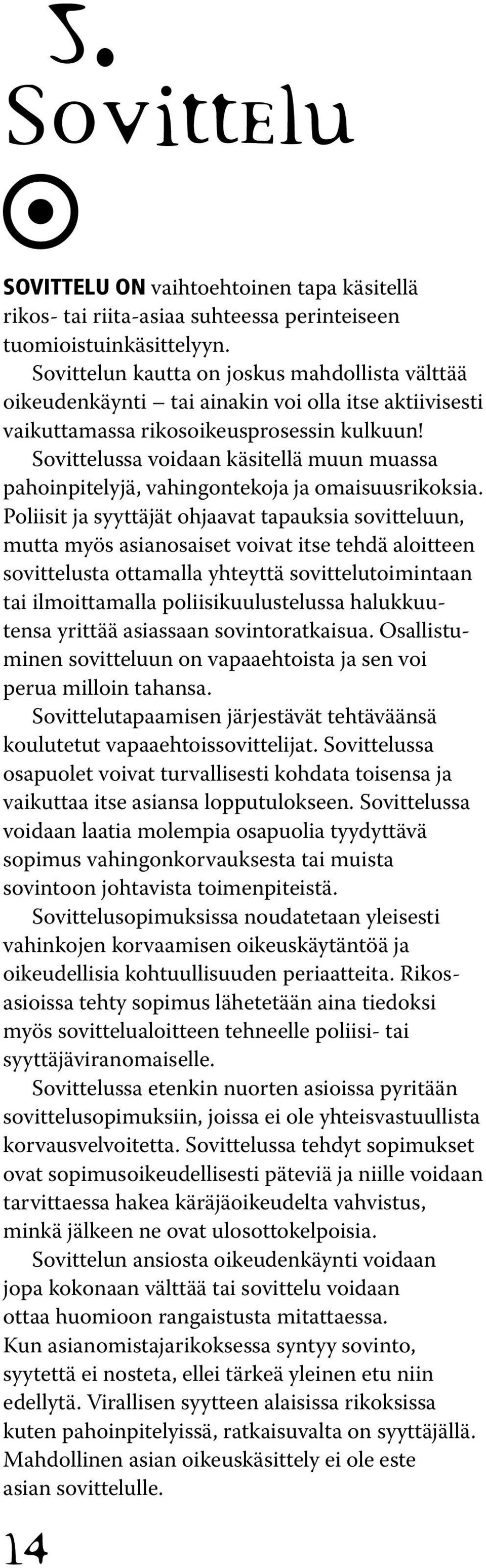 Sovittelussa voidaan käsitellä muun muassa pahoinpitelyjä, vahingontekoja ja omaisuusrikoksia.