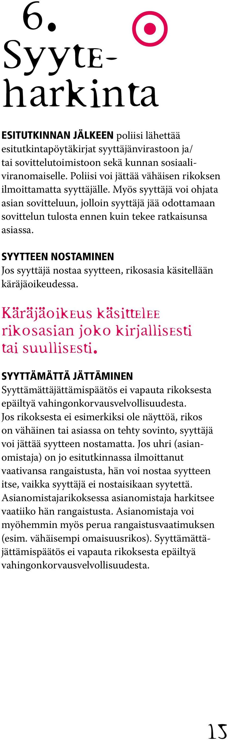 Syytteen nostaminen Jos syyttäjä nostaa syytteen, rikosasia käsitellään käräjäoikeudessa. Käräjäoikeus käsittelee rikosasian joko kirjallisesti tai suullisesti.