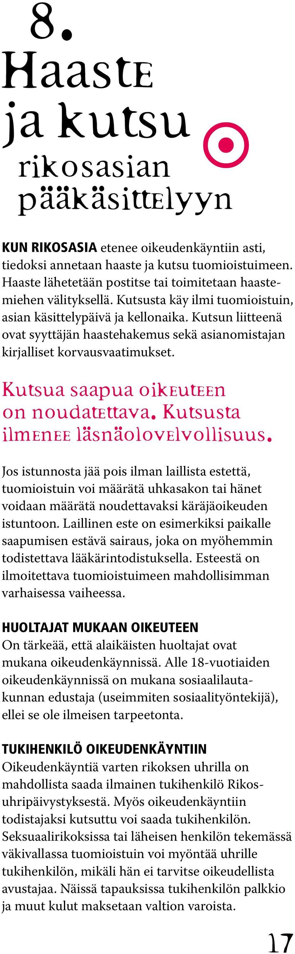 Kutsun liitteenä ovat syyttäjän haastehakemus sekä asianomistajan kirjalliset korvausvaatimukset. Kutsua saapua oikeuteen on noudatettava. Kutsusta ilmenee läsnäolovelvollisuus.