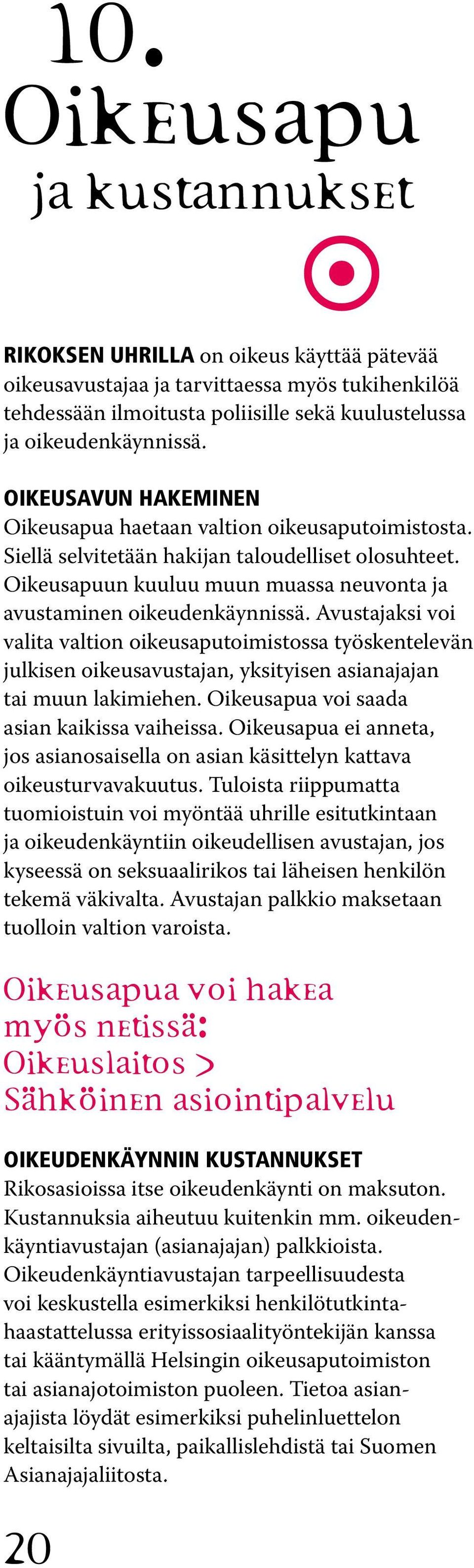 Avustajaksi voi valita valtion oikeusaputoimistossa työskentelevän julkisen oikeusavustajan, yksityisen asianajajan tai muun lakimiehen. Oikeusapua voi saada asian kaikissa vaiheissa.