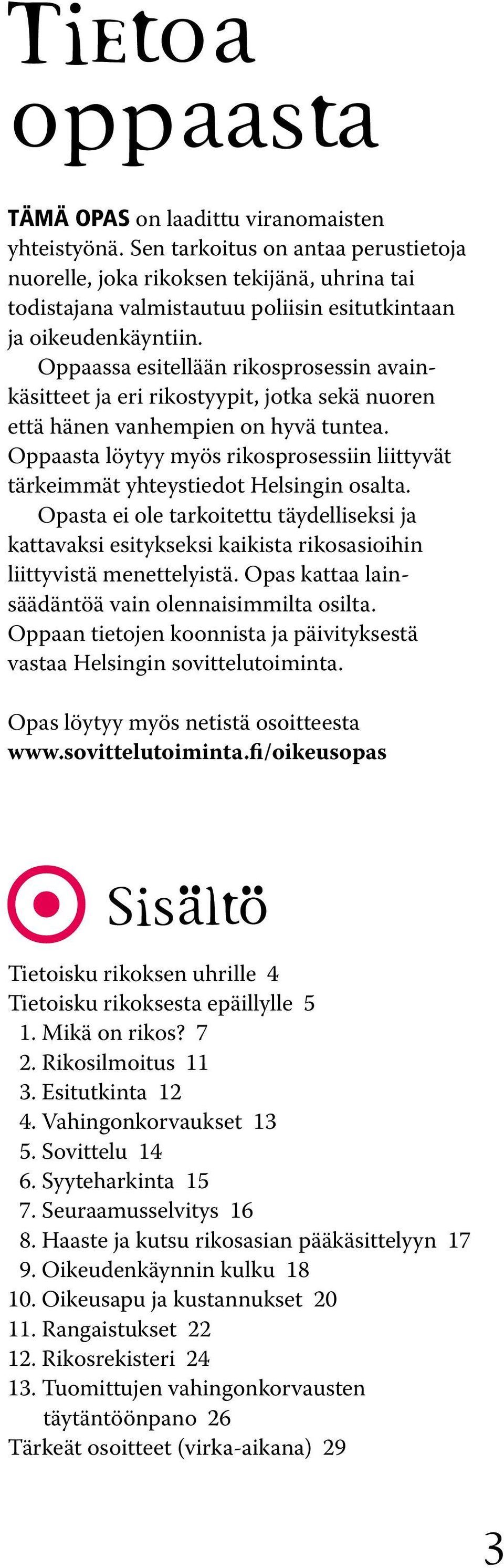 Oppaassa esitellään rikosprosessin avainkäsitteet ja eri rikostyypit, jotka sekä nuoren että hänen vanhempien on hyvä tuntea.