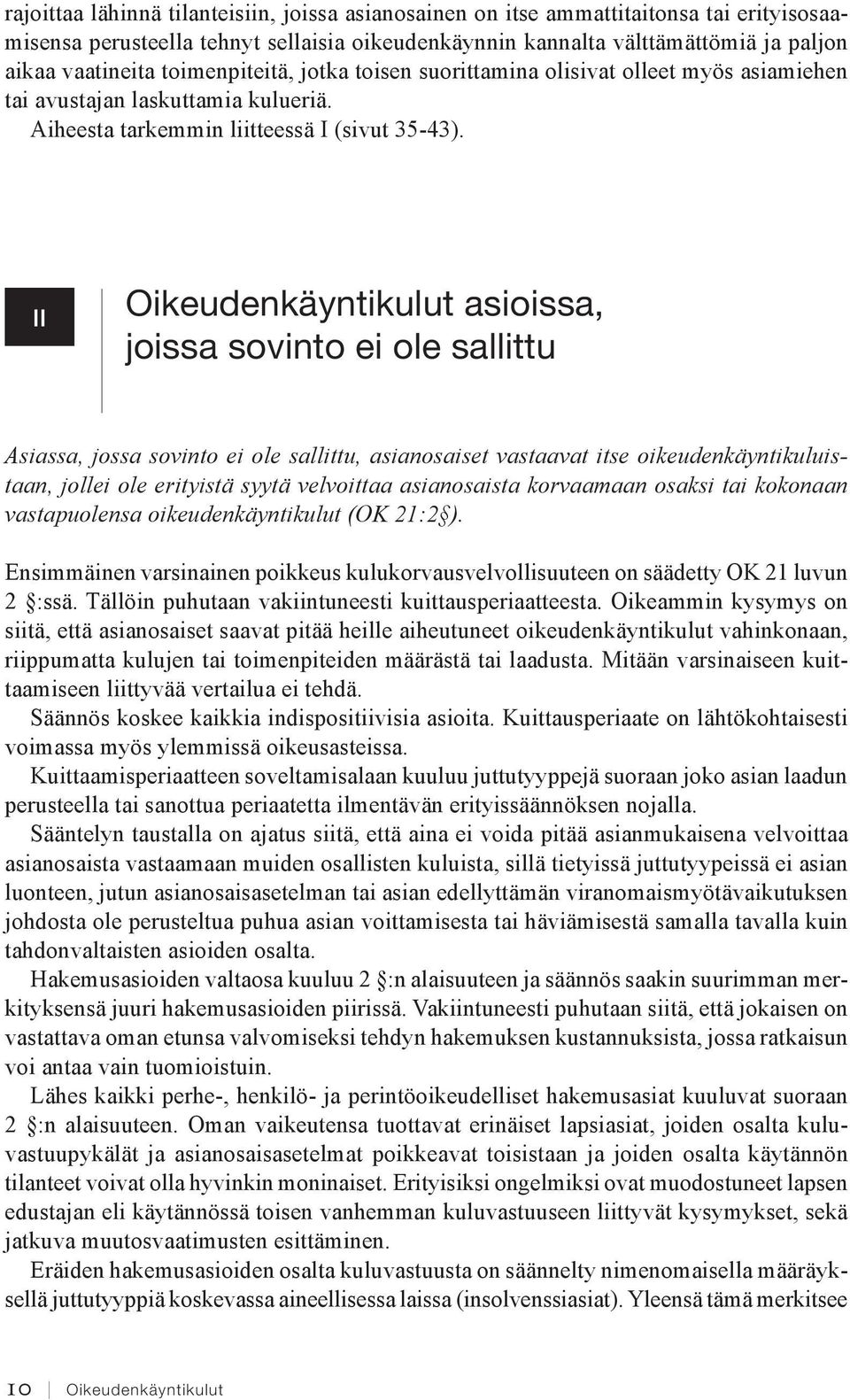 II Oikeudenkäyntikulut asioissa, joissa sovinto ei ole sallittu Asiassa, jossa sovinto ei ole sallittu, asianosaiset vastaavat itse oikeudenkäyntikuluistaan, jollei ole erityistä syytä velvoittaa